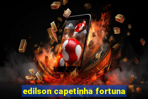 edilson capetinha fortuna